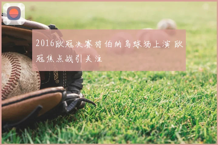 2016欧冠决赛将伯纳乌球场上演 欧冠焦点战引关注