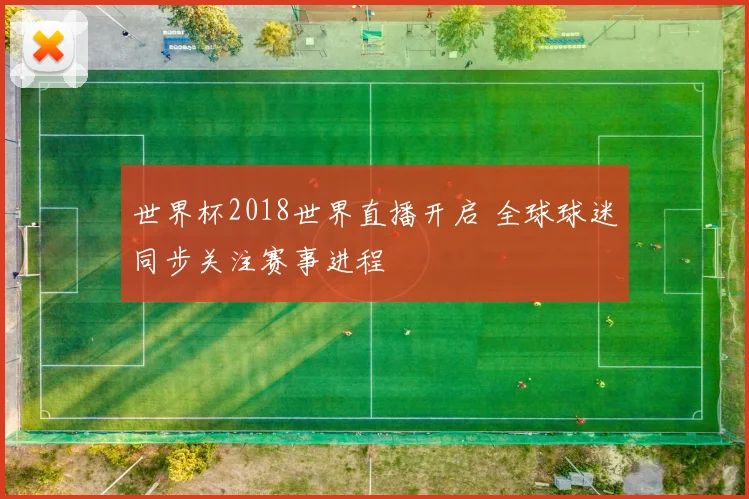 世界杯2018世界直播开启 全球球迷同步关注赛事进程